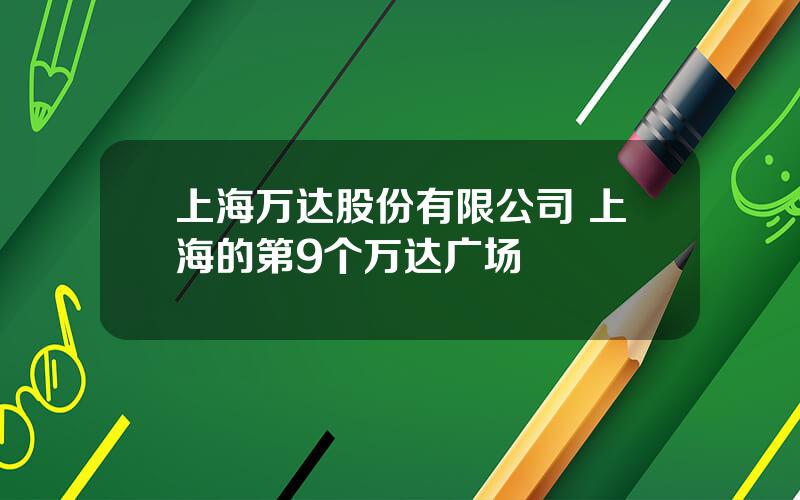 上海万达股份有限公司 上海的第9个万达广场